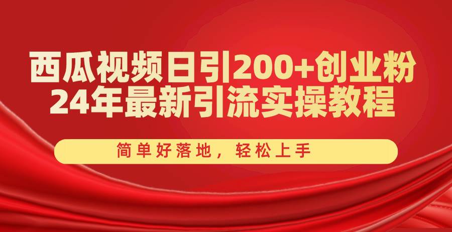 西瓜视频日引200+创业粉，24年最新引流实操教程，简单好落地，轻松上手-翌晨科技网