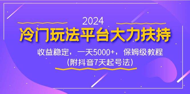 2024冷门玩法平台大力扶持，收益稳定，一天5000+，保姆级教程（附抖音7...-翌晨科技网