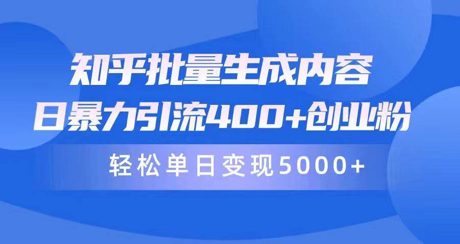 知乎批量生成内容，日暴力引流400+创业粉，轻松单日变现5000+-翌晨科技网