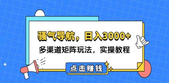 日入3000+ 骚气导航，多渠道矩阵玩法，实操教程-翌晨科技网