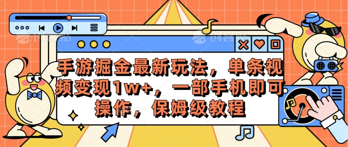 手游掘金最新玩法，单条视频变现1w+，一部手机即可操作，保姆级教程-翌晨科技网