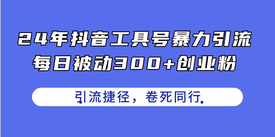 24年抖音工具号暴力引流，每日被动300+创业粉，创业粉捷径，卷死同行-翌晨科技网