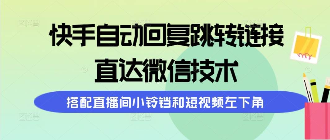 快手自动回复跳转链接,直达微信技术,搭配直播间小铃铛和短视频左下角-翌晨科技网
