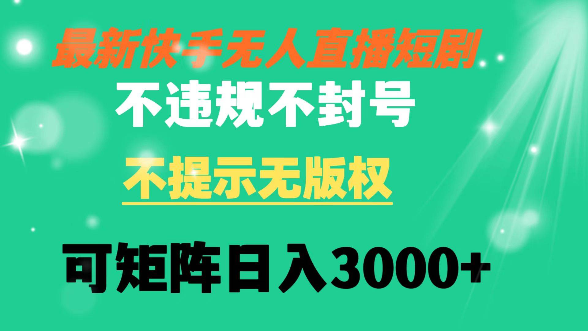 快手无人直播短剧 不违规 不提示 无版权 可矩阵操作轻松日入3000+-翌晨科技网