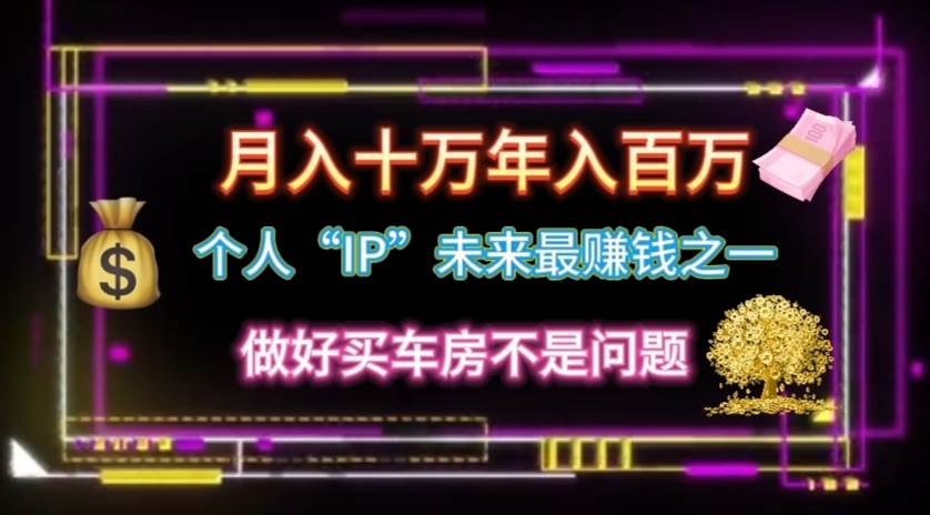 个人“IP”月入十万 年入百万，逆风翻盘秘籍！-翌晨科技网
