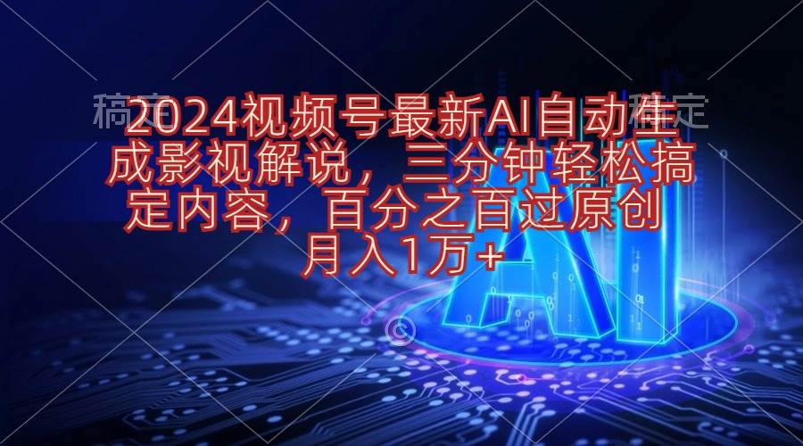 2024视频号最新AI自动生成影视解说，三分钟轻松搞定内容，百分之百过原...-翌晨科技网