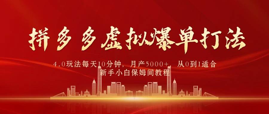 拼多多虚拟爆单打法4.0,每天10分钟,月产5000+,从0到1赚收益教程-翌晨科技网