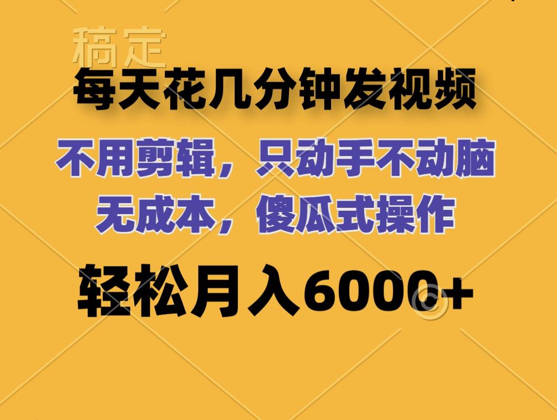 每天花几分钟发视频 无需剪辑 动手不动脑 无成本 傻瓜式操作 轻松月入6...-翌晨科技网