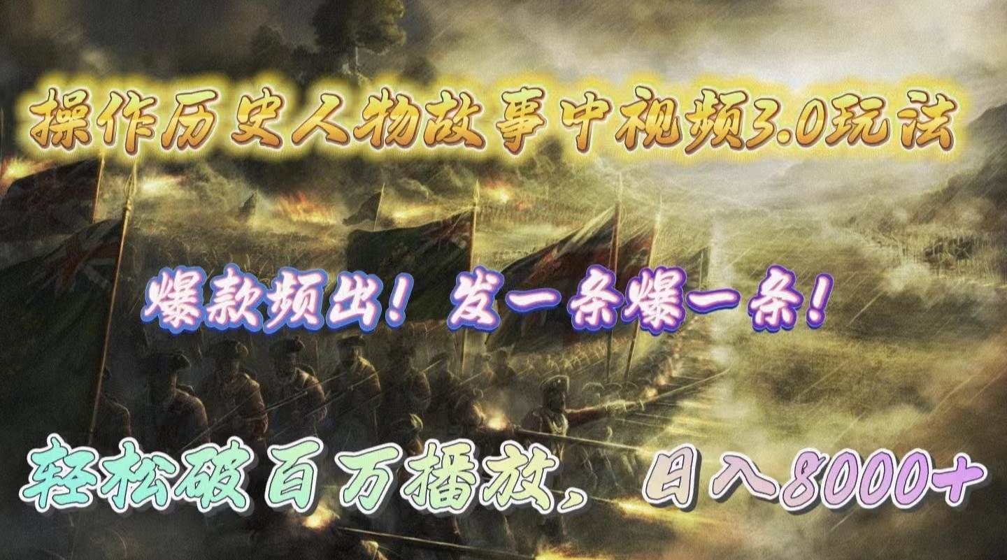 操作历史人物故事中视频3.0玩法，发一条爆一条！轻松破百万播放，日入8000+-翌晨科技网