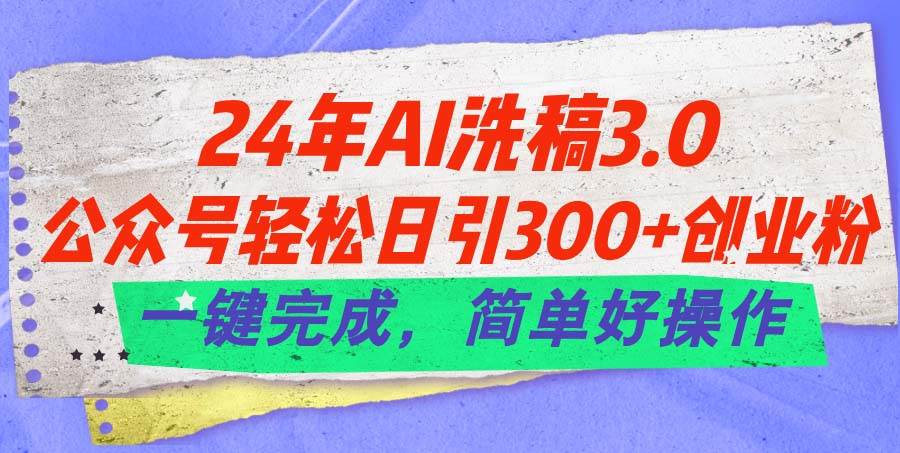 24年Ai洗稿3.0，公众号轻松日引300+创业粉，一键完成，简单好操作-翌晨科技网