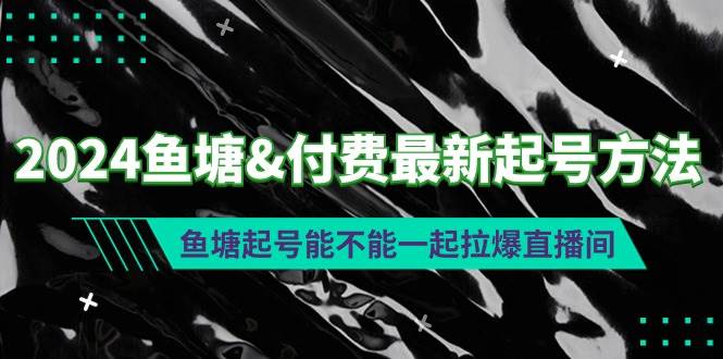 2024鱼塘付费最新起号方法：鱼塘起号能不能一起拉爆直播间-翌晨科技网
