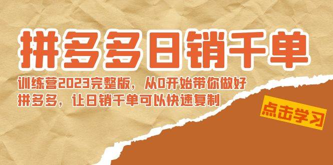 拼多多日销千单训练营2023完 拼多多日销千单训练营2023完整版,从0开始带你做好拼多多,让日销千单可以快速复制-翌晨科技网