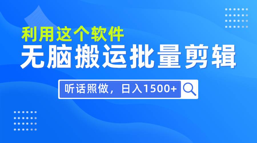 每天30分钟，0基础用软件无脑搬运批量剪辑，只需听话照做日入1500+-翌晨科技网