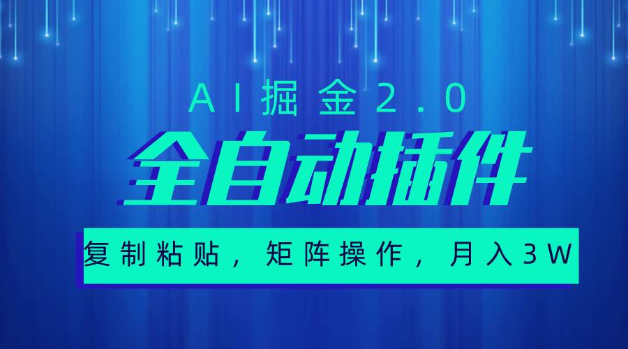 超级全自动插件,AI掘金2.0,粘贴复制,矩阵操作,月入3W+-翌晨科技网