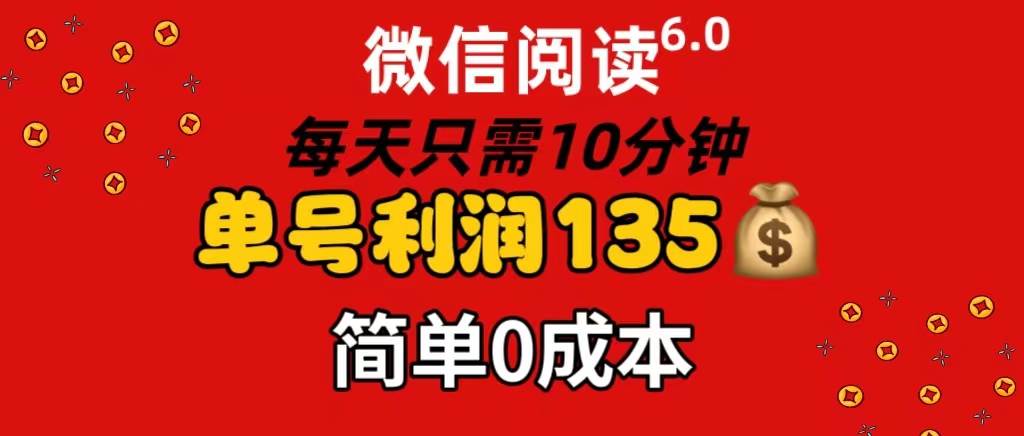 微信阅读6.0，每日10分钟，单号利润135，可批量放大操作，简单0成本-翌晨科技网