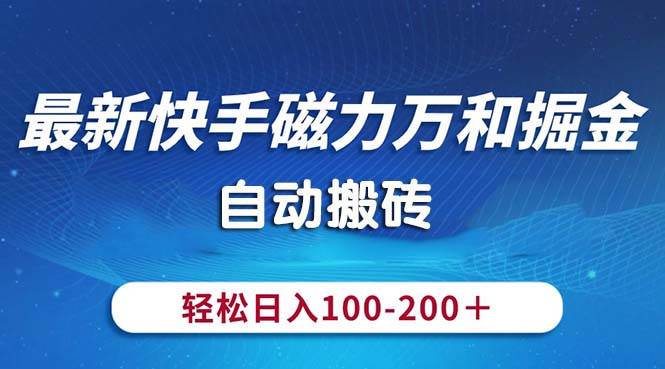 最新快手磁力万和掘金,自动搬砖,轻松日入100-200,操作简单-翌晨科技网