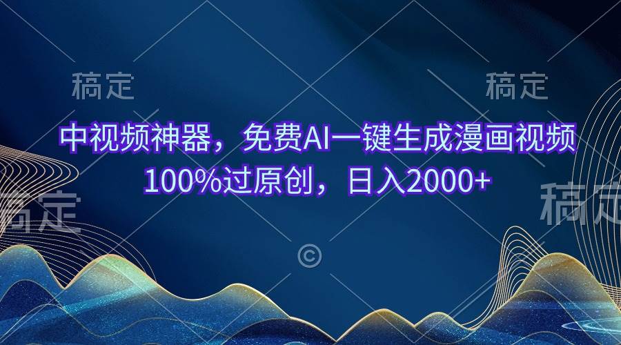 中视频神器,免费AI一键生成漫画视频100%过原创,日入2000+-翌晨科技网