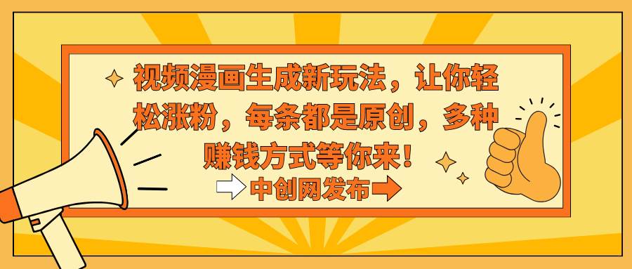 视频漫画生成新玩法,让你轻松涨粉,每条都是原创,多种赚钱方式等你来!-翌晨科技网