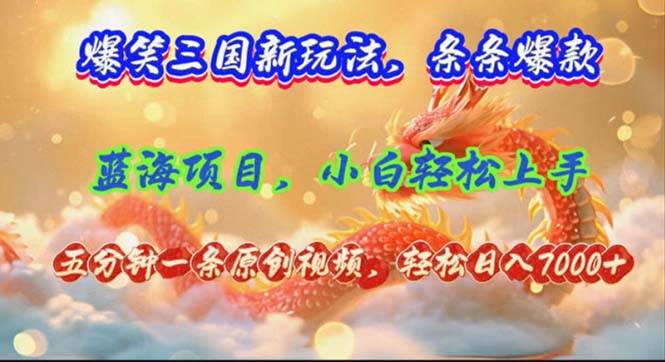爆笑三国新玩法每条都爆，视频收益 7000+，5 分钟原创，多种变现爽歪歪-翌晨科技网