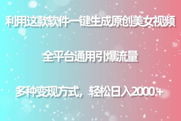 利用这款软件一键生成原创美女视频 全平台通用引爆流量 多种变现日入2000＋-翌晨科技网