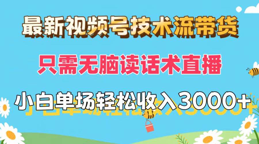 最新视频号技术流带货，只需无脑读话术直播，小白单场直播纯收益也能轻...-翌晨科技网
