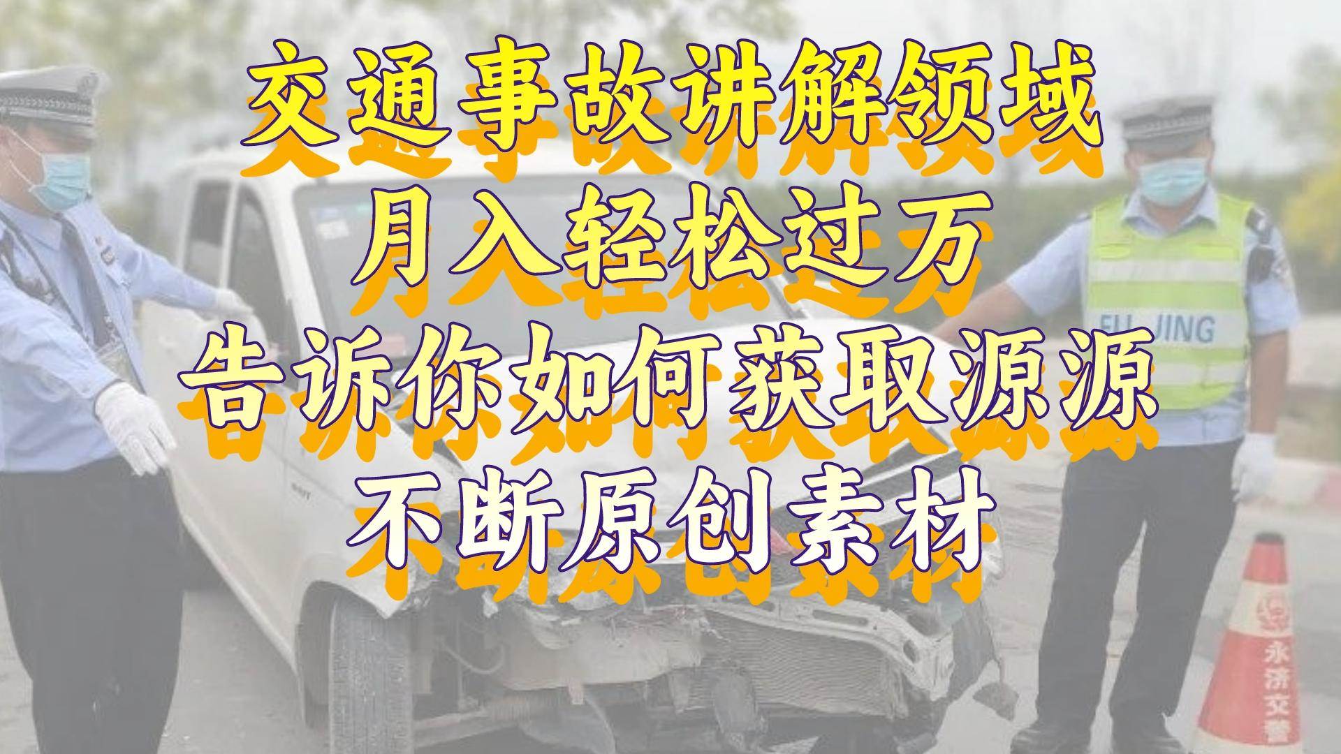 交通事故讲解领域，月入轻松过万，告诉你如何获取源源不断原创素材，视频号中视频收益高-翌晨科技网