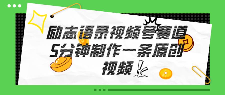 视频号励志语录赛道详解，5分钟一条，条条原创，轻松赚钱！-翌晨科技网