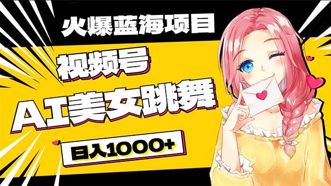 必入蓝海项目,AI美女跳舞视频号 零门槛、零投入,日入1000+-翌晨科技网