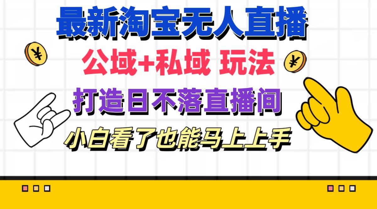 最新淘宝无人直播 公域+私域玩法打造真正的日不落直播间 小白看了也能...-翌晨科技网