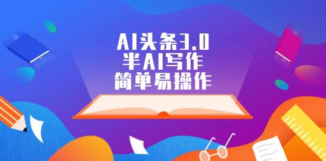 AI头条3.0，半AI写作，简单易操作-翌晨科技网