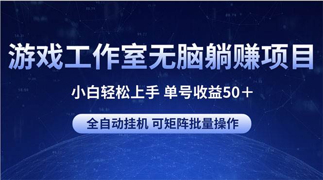 游戏工作室无脑躺赚项目 小白轻松上手 单号收益50＋ 可矩阵批量操作-翌晨科技网