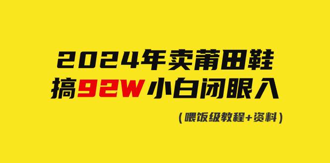 2024年卖莆田鞋,搞了92W,小白闭眼操作!-翌晨科技网
