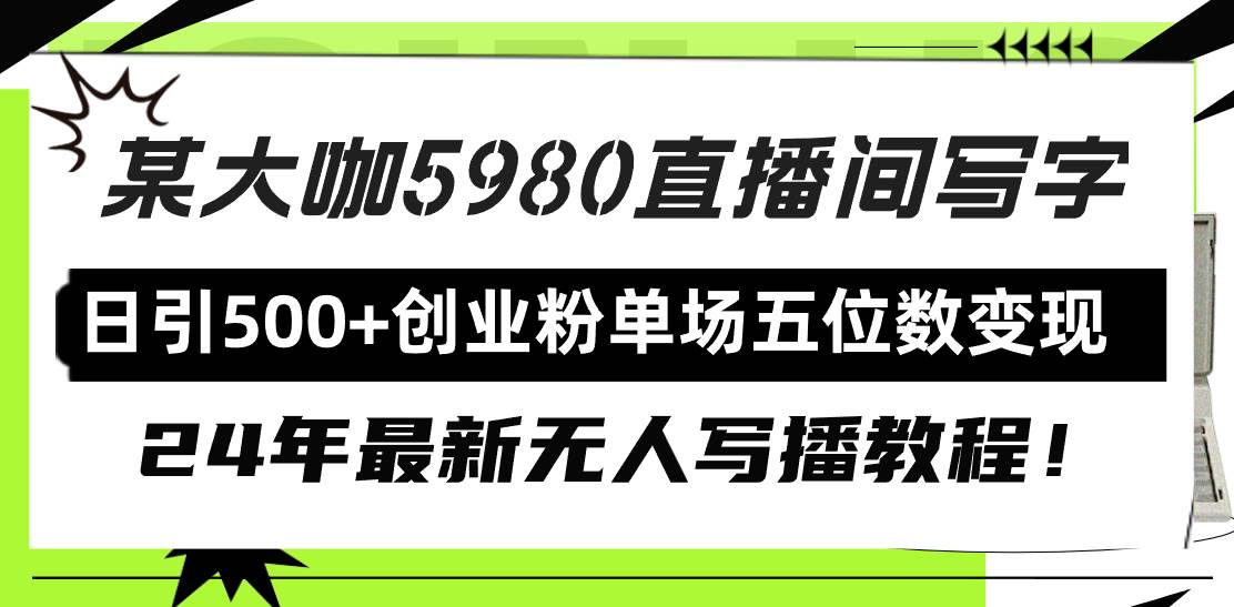 直播间写写字日引500+创业粉,24年最新无人写播教程!单场五位数变现-翌晨科技网