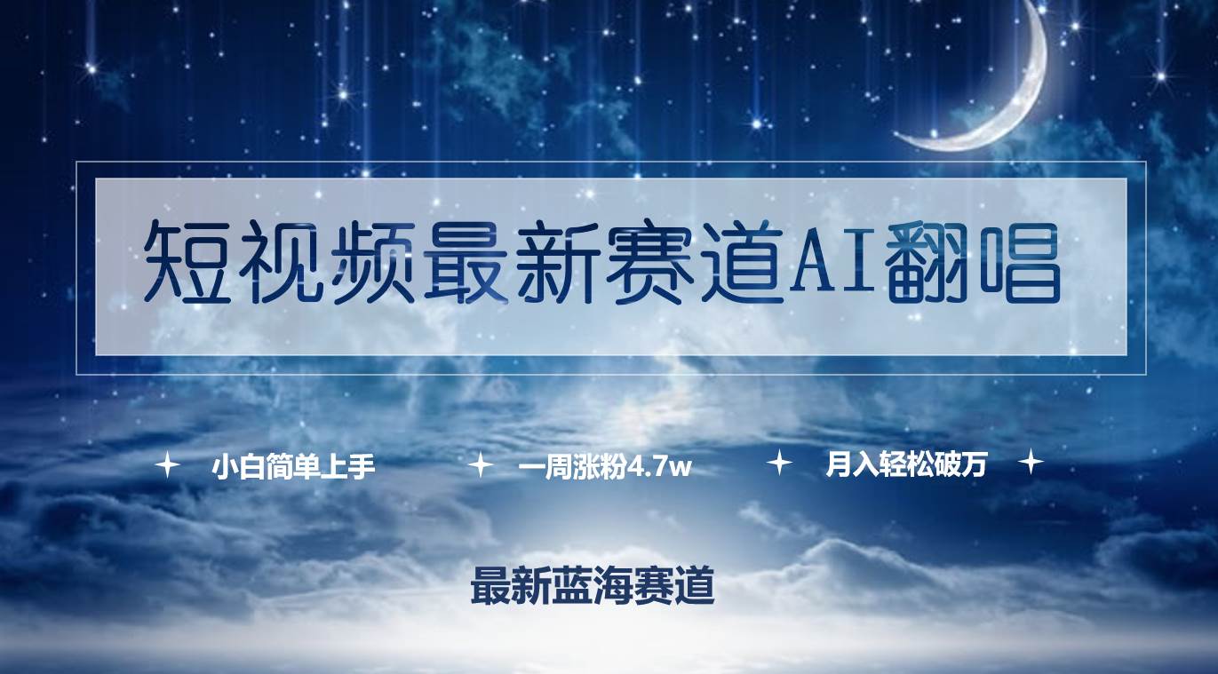 短视频最新赛道AI翻唱，一周涨粉4.7w，小白也能上手，月入轻松破万-翌晨科技网