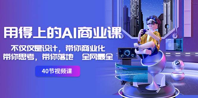 用得上的-AI商业课：不仅仅是设计，带你商业化-带你思考-带你落地-全网最全-翌晨科技网