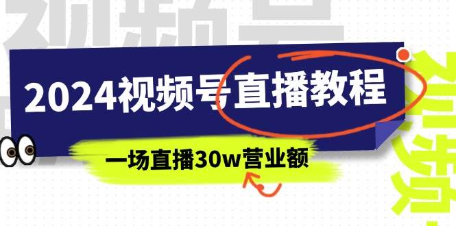 2024视频号直播教程：视频号如何赚钱详细教学，一场直播30w营业额（37节）-翌晨科技网
