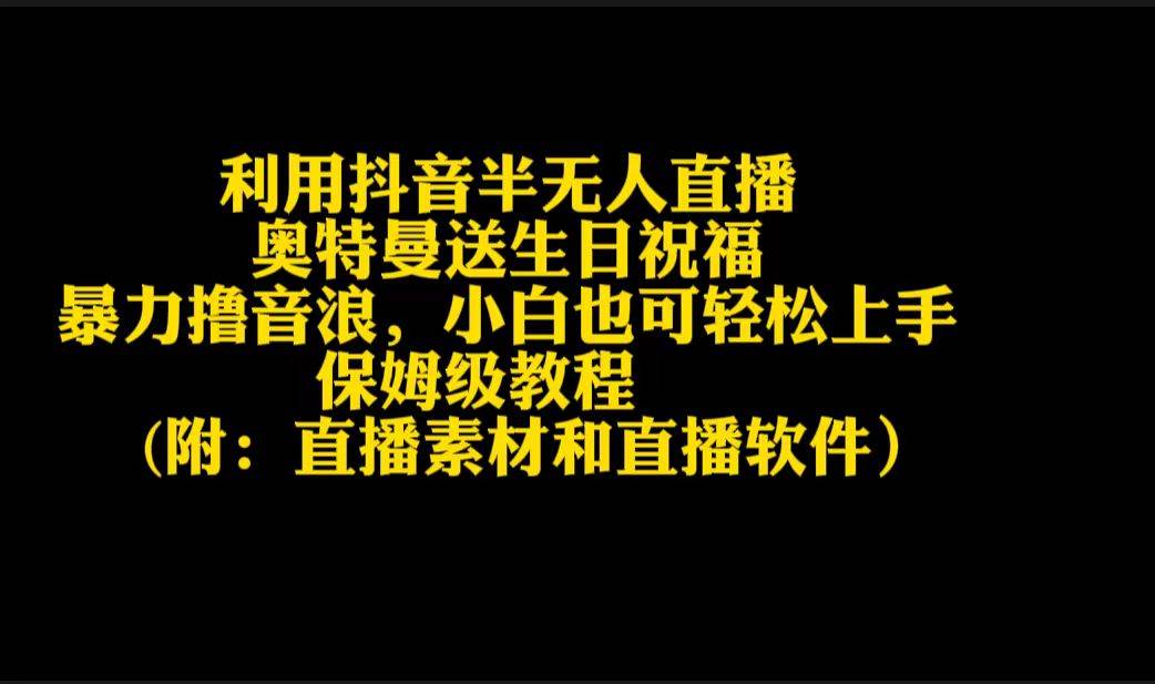 利用抖音半无人直播奥特曼送生日祝福，暴力撸音浪，小白也可轻松上手-翌晨科技网