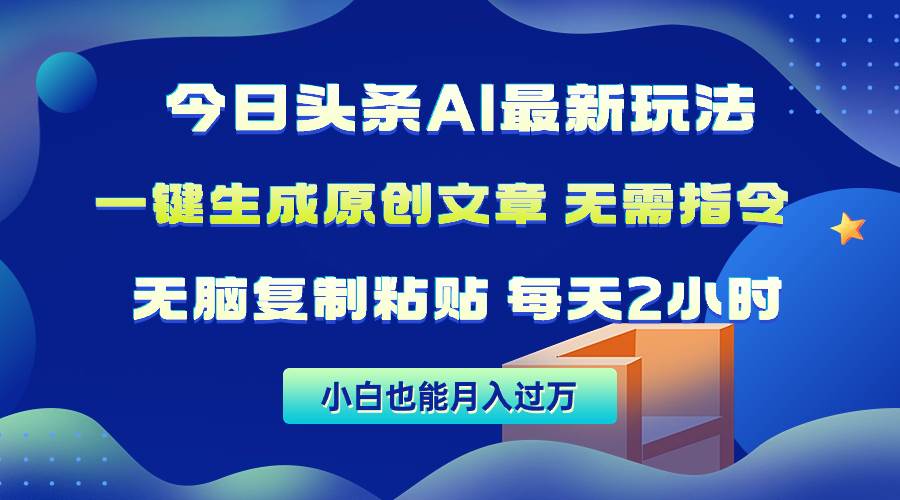 今日头条AI最新玩法  无需指令 无脑复制粘贴 1分钟一篇原创文章 月入过万-翌晨科技网