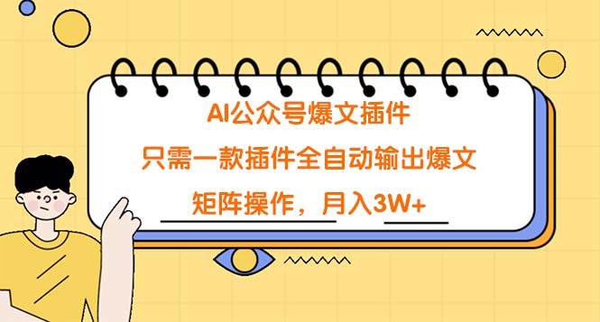 AI公众号爆文插件,只需一款插件全自动输出爆文,矩阵操作,月入3W+-翌晨科技网