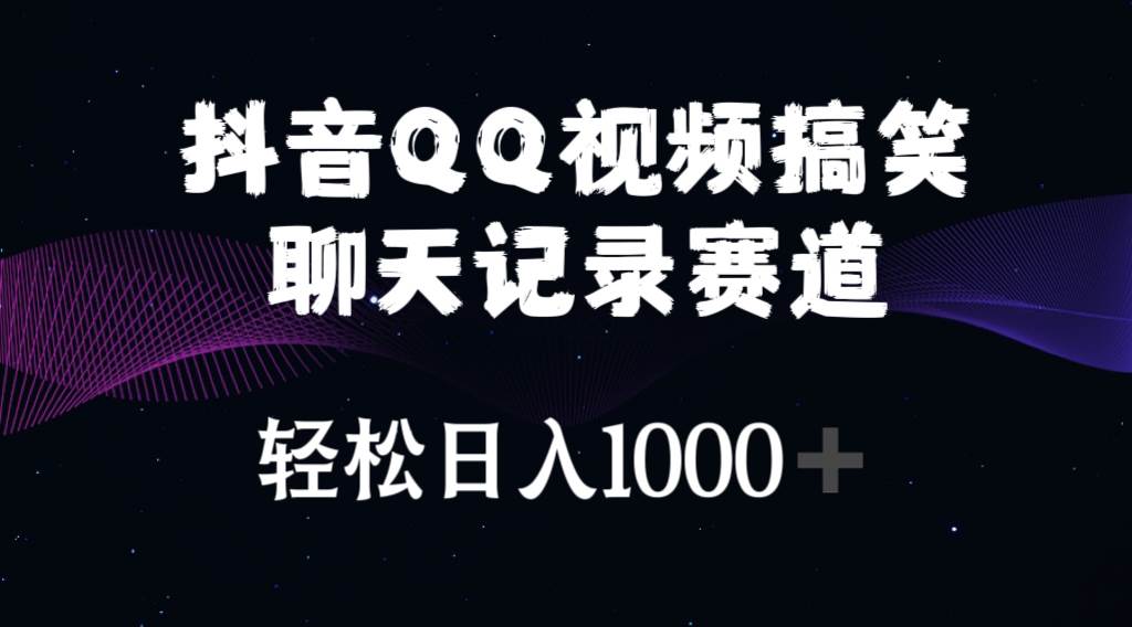 抖音QQ视频搞笑聊天记录赛道 轻松日入1000+-翌晨科技网