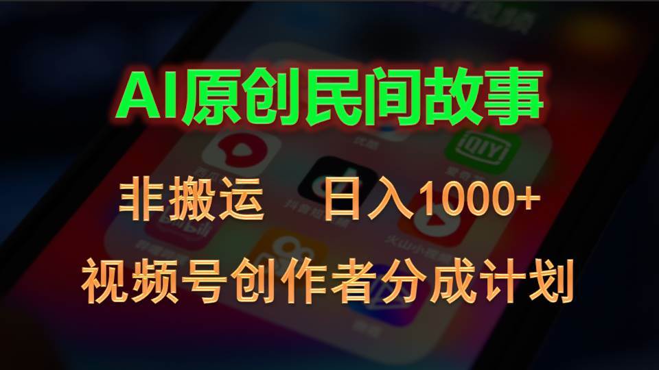 2024视频号创作者分成计划，AI原创民间故事，非搬运，日入1000+-翌晨科技网