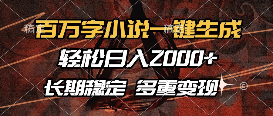 百万字小说一键生成，轻松日入2000+，长期稳定可做，多种变现方式-翌晨科技网