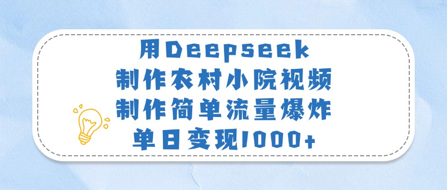 用Deepseek制作农村小院视频,制作简单流量爆炸,单日变现1000+-翌晨科技网
