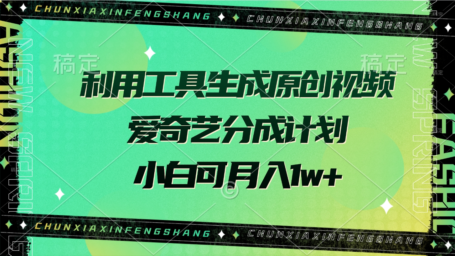利用工具生成原创视频,爱奇艺分成计划,小白可月入1w+-翌晨科技网