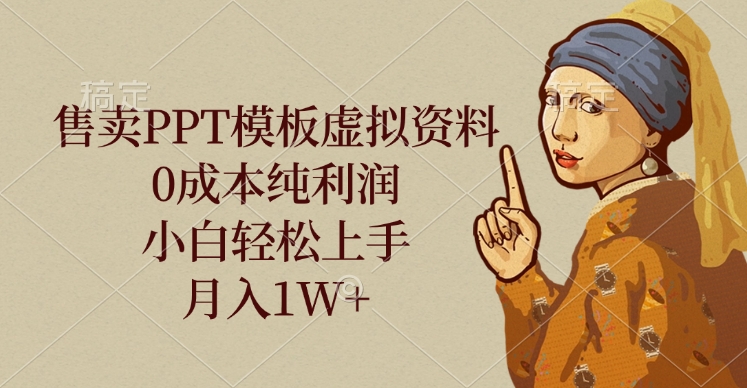售卖PPT模板虚拟资料，0成本纯利润，小白轻松上手，月入1W+-翌晨科技网