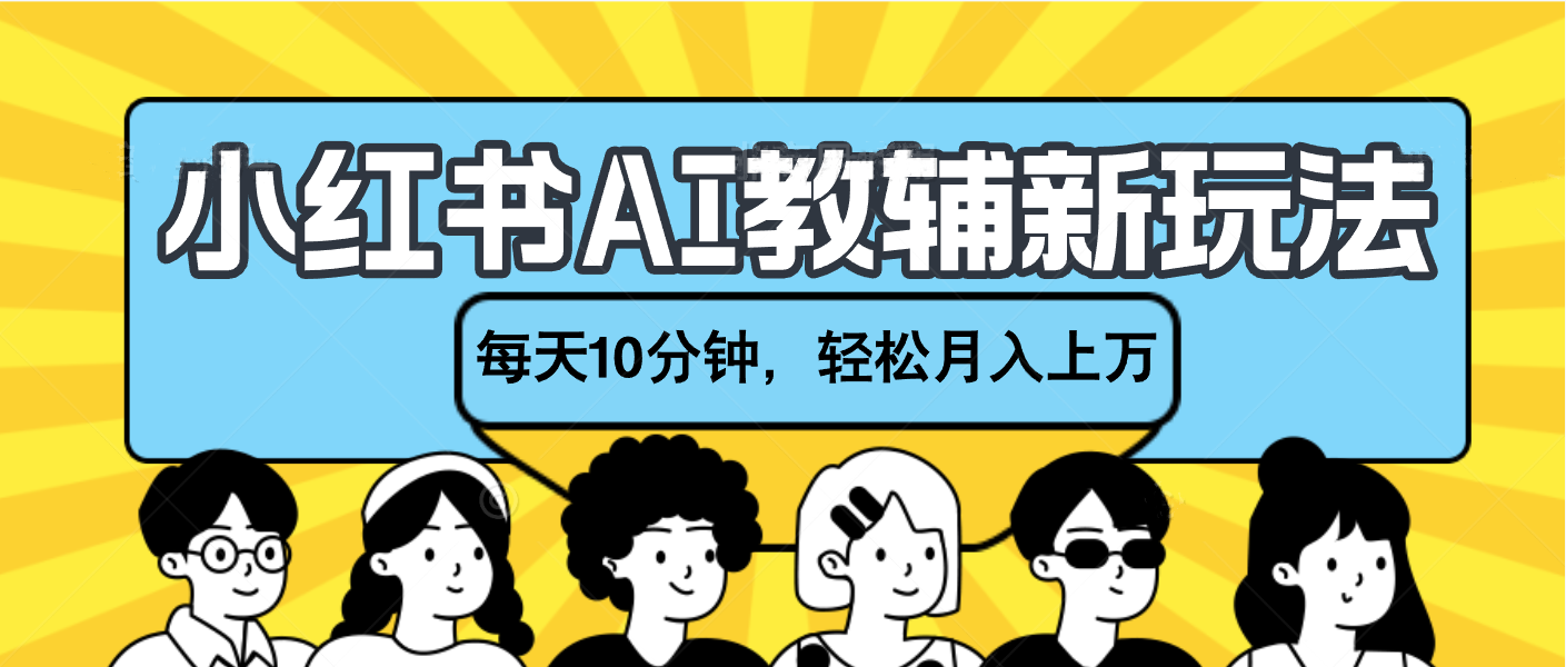 小红书AI教辅资料笔记新玩法,小白可做,每天10分钟,轻松月入上万-翌晨科技网