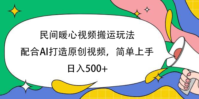 民间暖心视频搬运玩法，配合AI打造原创视频，简单上手，日入500+-翌晨科技网