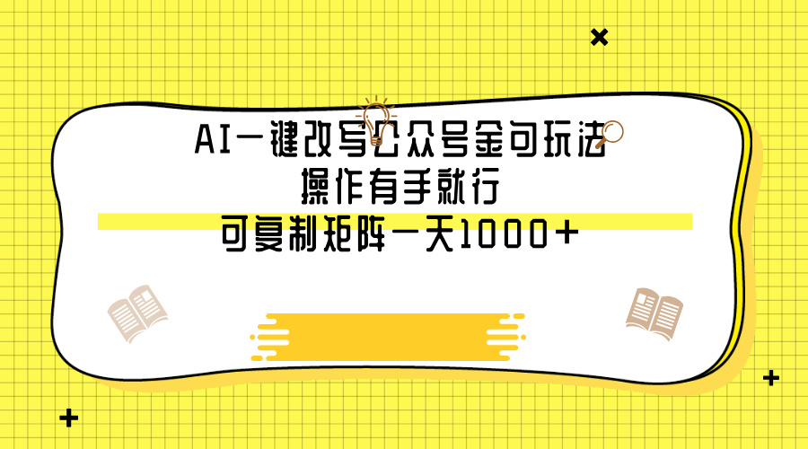 AI一键改写公众号金句玩法，操作有手就行，可复制矩阵一天1000+-翌晨科技网