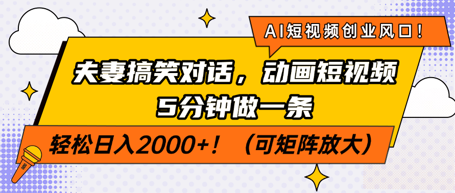 AI短视频创业风口!夫妻搞笑对话,动画短视频5分钟做一条,轻松日入2000+!(可矩阵放大)-翌晨科技网