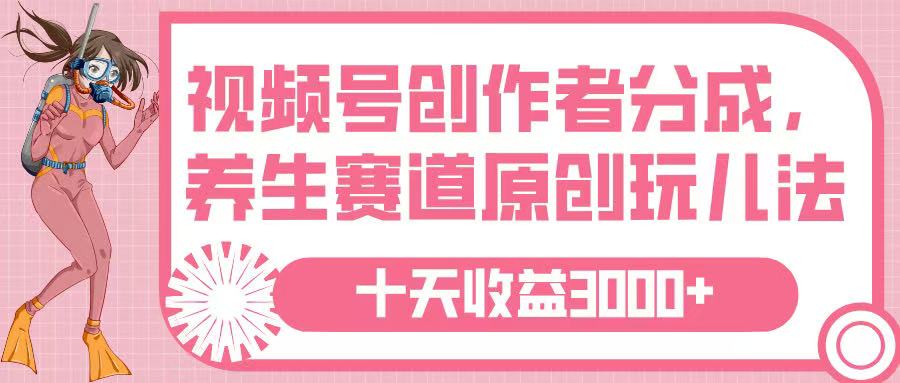 视频号创作者分成,养生赛道原创玩儿法,十条收益 3000➕-翌晨科技网